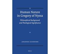 Human Nature in Gregory of Nyssa: Philosophical Background and Theological Significance