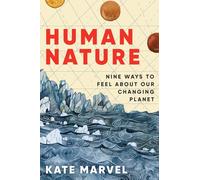 Human Nature: Nine Ways to Feel about Our Changing Planet by Kate Marvel Hardcov