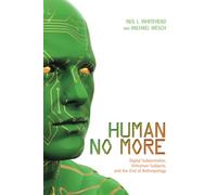 Human No More: Digital Subjectivities, Unhuman Subjects & the End of Anthropology