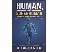 HUMAN, NOT SUPERHUMAN: THE BASIC BLUEPRINT FOR REAL SUCCESS