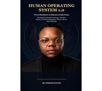 HUMAN OPERATING SYSTEM 1.0: From Hardware to Heaven-Grade Focus: The Integrated System for Energy, Attention, Identity, Emotional Regulation, Purpose, Money, and Leadership