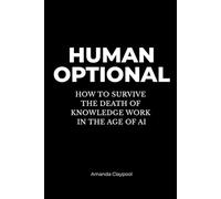 Human Optional: How to Survive the Death of Knowledge Work in the Age of AI
