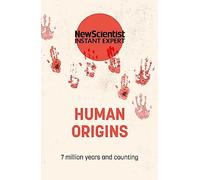 Human Origins: 7 million years and counting (New Scientist Instant Expert)