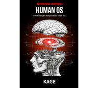 HUMAN OS: PSYCHOLOGICAL ENGINEERING for Rebooting the Biological Robot Inside You
