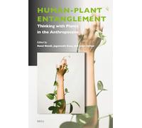 Human-Plant Entanglement: Thinking with Plants in the Anthropocene: 9 (Critical Plant Studies)