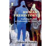 Human Prehistory: Exploring the Past to Understand the Future