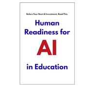 Human Readiness for AI in Education: Before Your Next AI Investment, Read This.