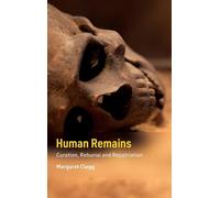 Human Remains: Curation, Reburial and Repatriation (Cambridge Texts in Human Bioarchaeology and Osteoarchaeology)