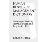 HUMAN RESOURCE MANAGEMENT DICTIONARY: Meaning of 100 Key Terms, Phrases, and Jargons in HRM