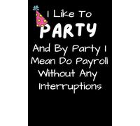 Human Resources Gifts: I Like To Party And By Party I Mean Do Payroll Without Any Interruptions