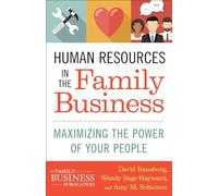 Human Resources in the Family Business: Maximizing the Power of Your People (A Family Business Publication)