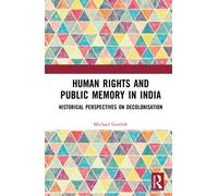 Human Rights and Public Memory in India : Historical Perspectives on Decolonisation