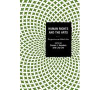 Human Rights and the Arts: Perspectives on Global Asia (Global Encounters: Studies in Comparative Political Theory)
