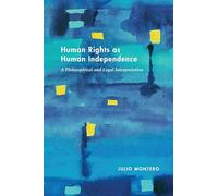 Human Rights as Human Independence: A Philosophical and Legal Interpretation (Pennsylvania Studies in Human Rights)