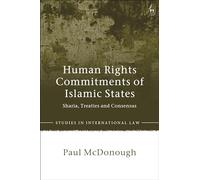 Human Rights Commitments of Islamic States: Sharia, Treaties and Consensus (Studies in International Law)