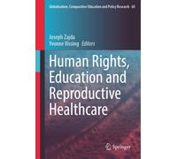 Human Rights, Education and Reproductive Healthcare (Globalisation, Comparative Education and Policy Research, 60)