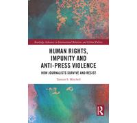 Human Rights, Impunity and Anti-Press Violence : How Journalists Survive and Resist