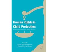 Human Rights in Child Protection: Implications for Professional Practice and Policy