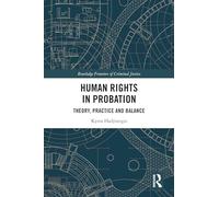 Human Rights in Probation: Theory, Practice and Balance (Routledge Frontiers of Criminal Justice)
