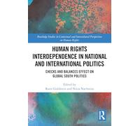 Human Rights Interdependence in National and International Politics: Checks and Balances Effect on Global South Politics (Routledge Studies in ... Intercultural Perspectives on Human Rights)