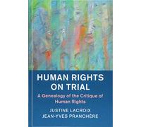 Human Rights on Trial: A Genealogy of the Critique of Human Rights (Human Rights in History)