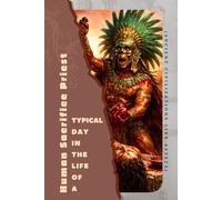 Human Sacrifice Priest (Ancient Civilizations like Aztecs): Typical Day in the Life of a