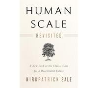 Human Scale Revisited: A New Look at the Classic Case for a Decentralist Future