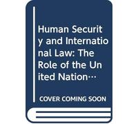 Human Security and International Law: The Role of the United Nations (Routledge Studies in Human Security)