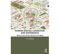 Human Spatial Cognition and Experience: Mind in the World, World in the Mind