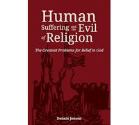 Human Suffering and the Evil of Religion: The Greatest Problems for Belief in God