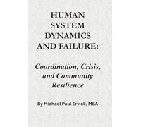 Human System Dynamics and Failure: Coordination, Crisis, and Community Resilience (The Theory of Human Systems)