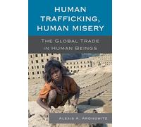 Human Trafficking, Human Misery: The Global Trade in Human Beings (Global Crime and Justice)