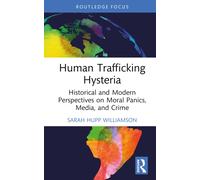 Human Trafficking Hysteria : Historical and Modern Perspectives on Moral Panics, Media, and Crime