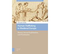 Human Trafficking in Medieval Europe: Slavery, Sexual Exploitation, and Prostitution (Social Worlds of Late Antiquity and the Early Middle Ages)