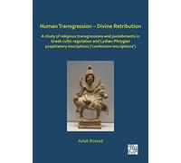 Human Transgression - Divine Retribution: A Study of Religious Transgressions and Punishments in Greek Cultic Regulation and Lydian-Phrygian Propitiatory Inscriptions ('Confession Inscriptions')