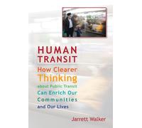 Human Transit: How Clearer Thinking About Public Transit Can Enrich Our Communities and Our Lives