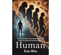 HUMAN: True Story of How Seven Species Walked the Earth, Yet Only One Survived to Rule It