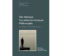 Human Vocation in German Philosophy, The: Critical Essays and 18th Century Sources (Bloomsbury Studies in Modern German Philosophy)