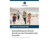 Humanbildung bei Hannah Arendt aus der Perspektive der Pluralität: Ein Vorschlag zur Erziehung des Kindes