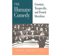 Humane Comedy: French Literalism: Constant, Tocqueville, and French Liberalism