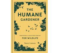 Humane Gardener: Nurturing a Backyard Habitat for Wildlife