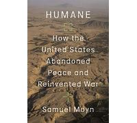 Humane: How the United States Abandoned Peace and Reinvented War