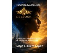 Humanidad Aumentada: El Futuro de la Inteligencia Artificial y el Destino del Ser Humano