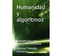 Humanidad y algoritmos: El desafio etico en la creacion de consciencia.