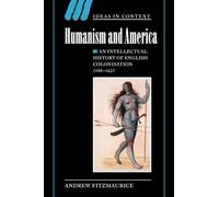 Humanism and America: An Intellectual History of English Colonisation, 1500-1625: 67 (Ideas in Context, Series Number 67)