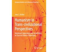 Humanism in Trans-civilizational Perspectives: Relational Subjectivity and Social Ethics in Classical Chinese Philosophy (Emerging Globalities and Civilizational Perspectives)