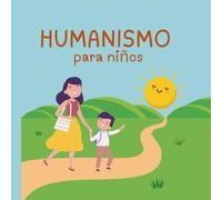 Humanismo Para Ninos: Los Principios del Humanismo