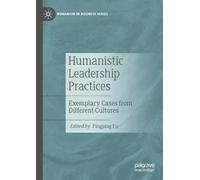 Humanistic Leadership Practices: Exemplary Cases from Different Cultures (Humanism in Business Series)