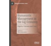 Humanistic Management in the Gig Economy: Dignity, Fairness and Care (Humanism in Business Series)