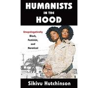 Humanists in the Hood: Unapologetically Black, Feminist, and Heretical (Humanism in Practice)